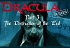 Dracula Series Episode 3 : La Destruction du Mal